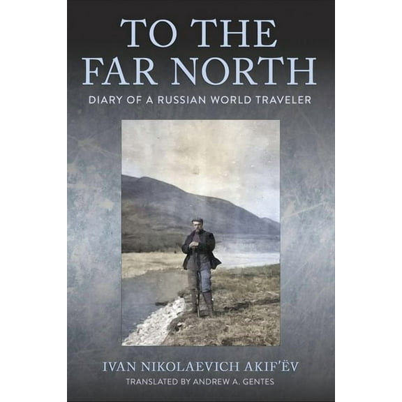 Niu Slavic, East European, and Eurasian  To the Far North: Diary of a Russian World Traveler, (Hardcover)