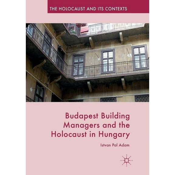 Holocaust and Its Contexts: Budapest Building Managers and the Holocaust in Hungary (Paperback)