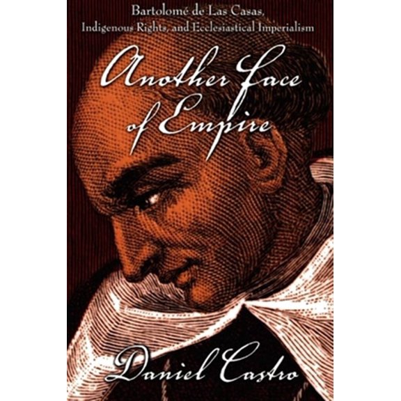 Pre-Owned Another Face of Empire: Bartolomé de Las Casas, Indigenous Rights, and Ecclesiastical Imperialism (Latin America Otherwise)