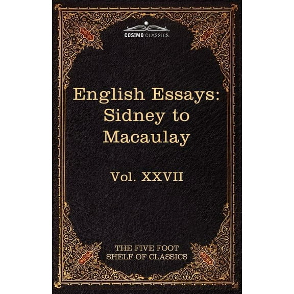 English Essays: From Sir Philip Sidney to Macaulay: The Five Foot Shelf of Classics, Vol. XXVII (in 51 Volumes) (Paperback)