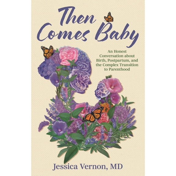 Then Comes Baby: An Honest Conversation about Birth, Postpartum, and the Complex Transition to Parenthood, (Paperback)