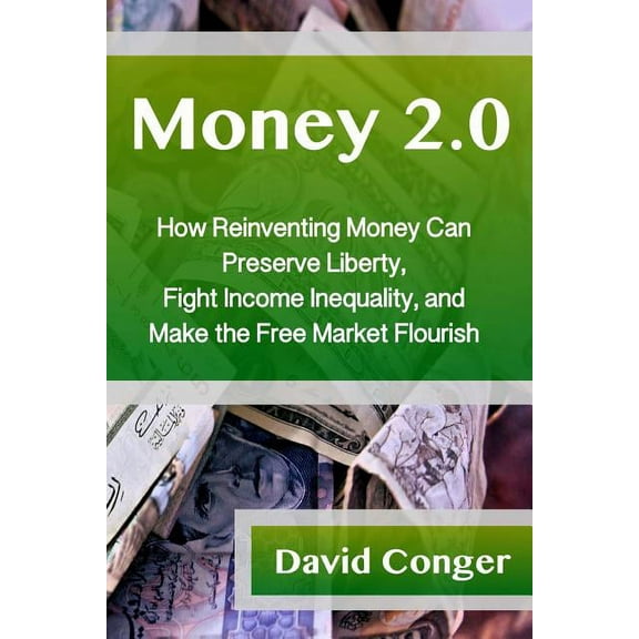 Money 2.0: How Reinventing Money Can Preserve Liberty, Fight Income Inequality, and Make the Free Market Flourish (Paperback)
