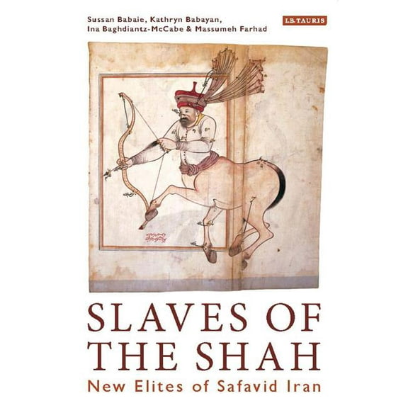 Library of Middle East History Slaves of the Shah: New Elites of Safavid Iran, (Paperback)