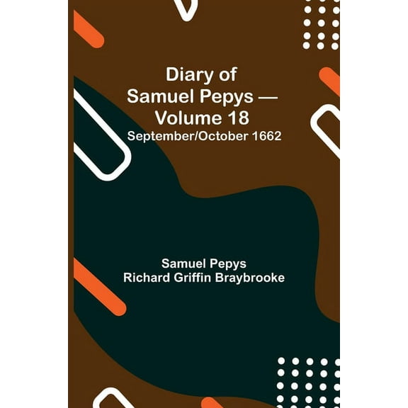 Diary Of Samuel Pepys - Volume 18: September/October 1662, (Paperback)