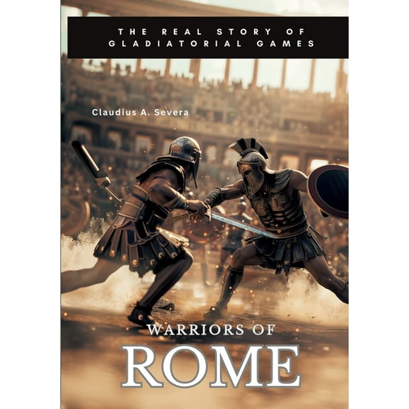 Warriors of Rome: The Real Story of Gladiatorial Games (Paperback)