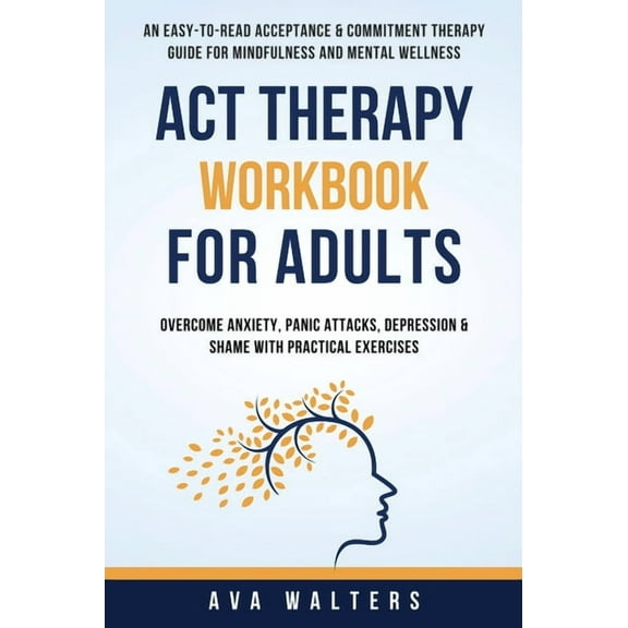 Acceptance Therapy ACT Therapy Workbook For Adults: An Easy-to-Read Acceptance & Commitment Therapy Guide for Mindfulness and Mental Wellne, Book 2, (Hardcover)