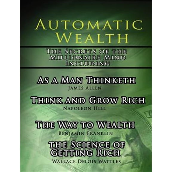 Pre-Owned Automatic Wealth, the Secrets of the Millionaire Mind-including : As a Man Thinketh, the Science of Getting Rich, the Way to Wealth And Think And Grow Rich