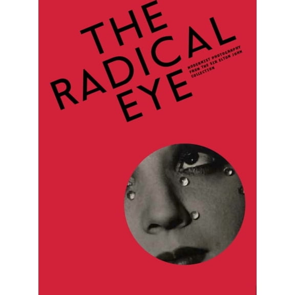 The Radical Eye: Modernist Photography from the Sir Elton John Collection