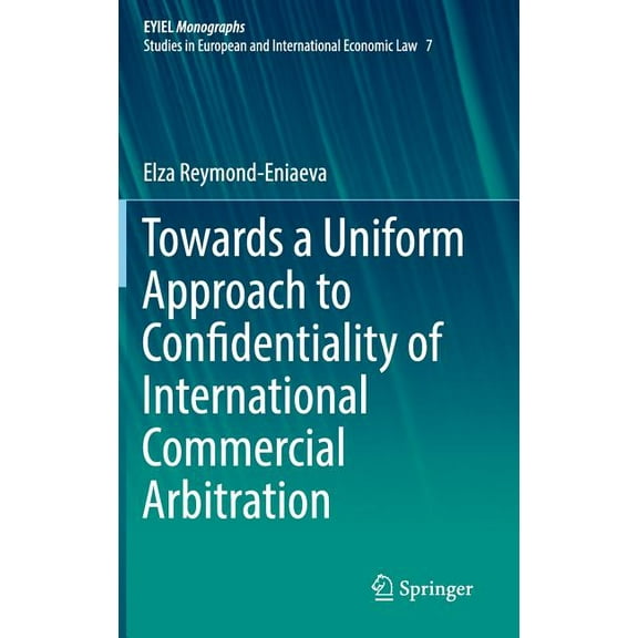 Towards a Uniform Approach to Confidentiality of International Commercial Arbitration, (Hardcover)
