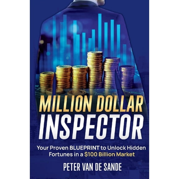 Million Dollar Inspector: Your Proven Blueprint to Unlock Hidden Fortunes in a $100 Billion Market, (Paperback)