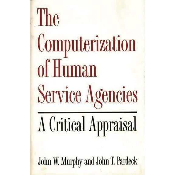 The Computerization of Human Service Agencies: A Critical Appraisal, (Hardcover)