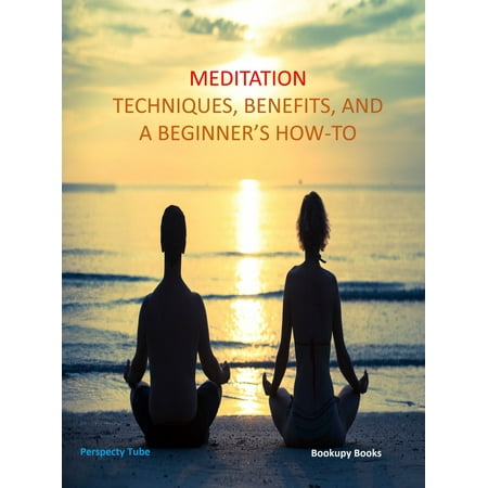 Meditation Techniques, Benifits, and a Beginner's How-to -