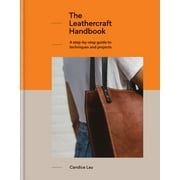 The Leathercraft Handbook : A step-by-step guide to techniques and projects, 20 unique projects for complete beginners (Hardcover)