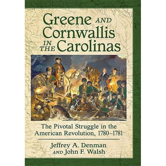Greene and Cornwallis in the Carolinas: The Pivotal Struggle in the American Revolution, 1780-1781, (Paperback)