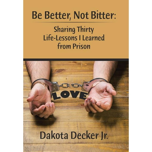 Be Better, Not Bitter : Sharing Thirty Life Lessons I Learned from Prison (Hardcover)