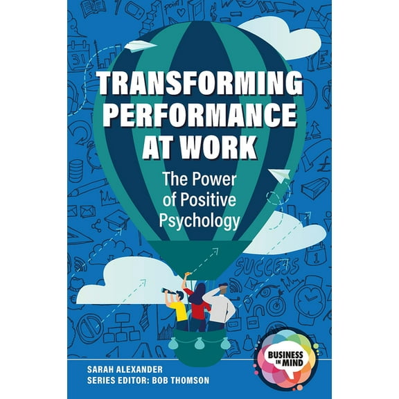 Business in Mind Transforming Performance at Work: The Power of Positive Psychology, (Paperback)