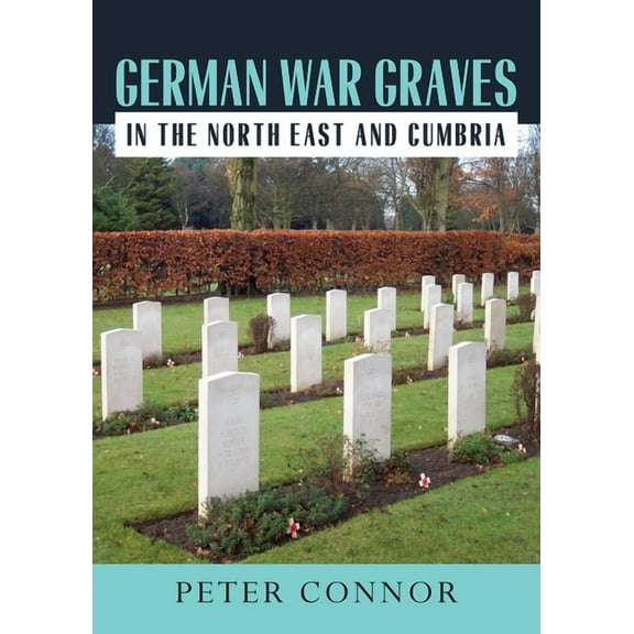 German War Graves in the North East and Cumbria (Paperback)
