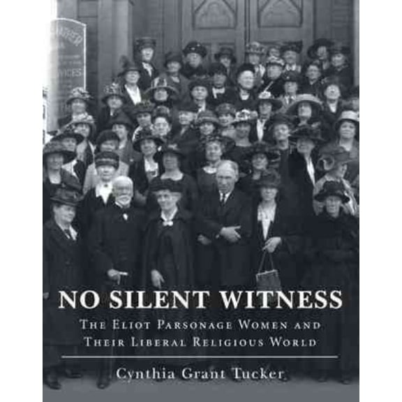 No Silent Witness: The Eliot Parsonage Women and Their Liberal Religious World (Paperback)