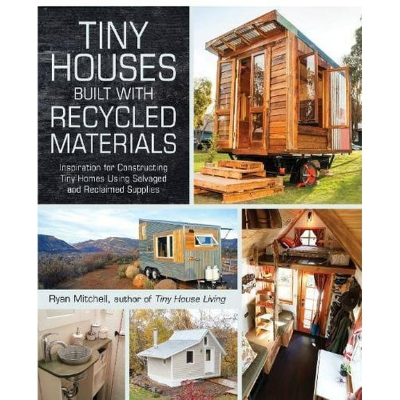Pre-Owned Tiny Houses Built with Recycled Materials: Inspiration for Constructing Tiny Homes Using Salvaged and Reclaimed Supplies Paperback