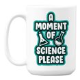 thumbnail image 1 of A Moment of Science Please Pun Coffee & Tea Mug Cup for a Scientist (15oz), 1 of 6