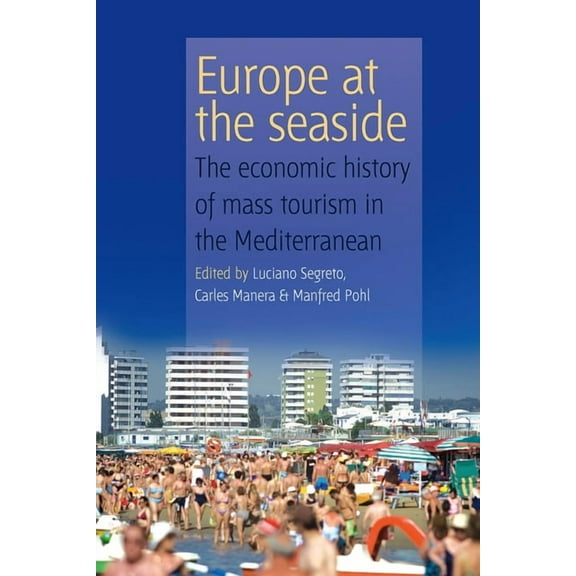 Europe at the Seaside: The Economic History of Mass Tourism in the Mediterranean, (Hardcover)