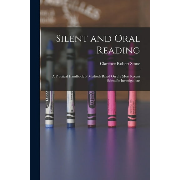 Silent and Oral Reading: A Practical Handbook of Methods Based On the Most Recent Scientific Investigations, (Paperback)
