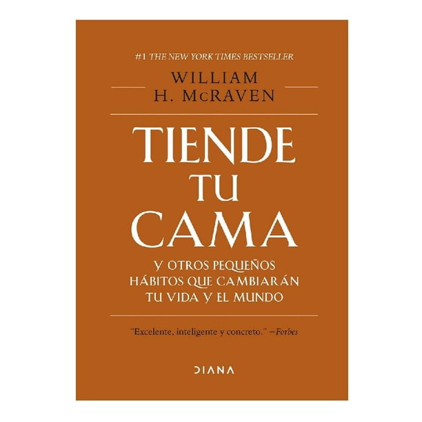 Tiende Tu Cama y Otros Pequeños Hábitos que Cmabiarán Tu Vida y El Mundo Diana William H. Mcraven