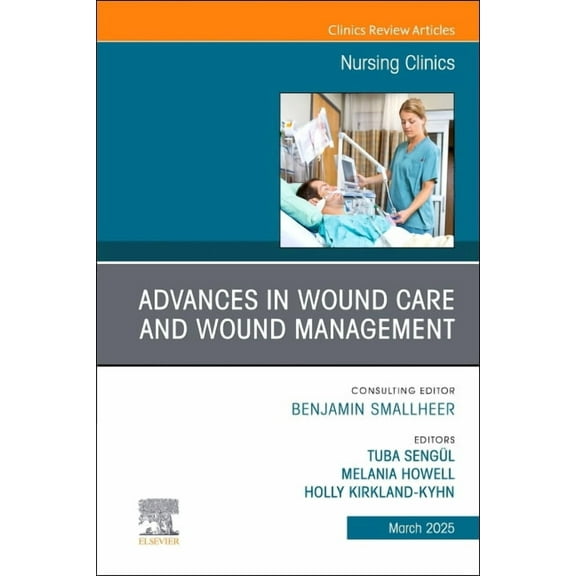 Clinics: Nursing Advances in Wound Care and Wound Management, an Issue of Nursing Clinics: Volume 60-1, Book 60, (Hardcover)