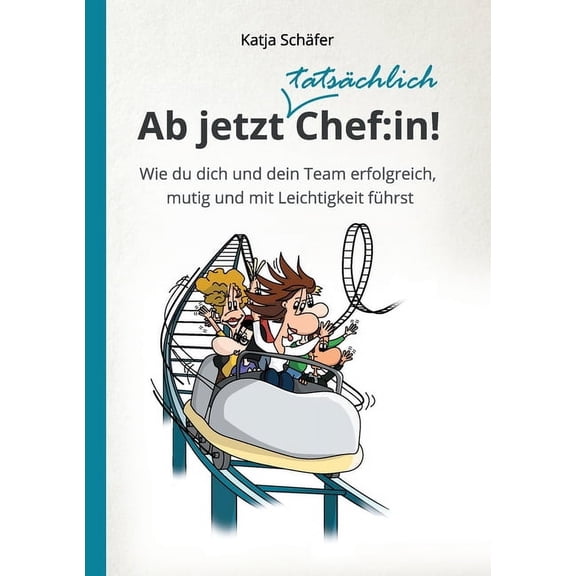Ab jetzt Chef: in!: Wie du dich und dein Team erfolgreich, mutig und mit Leichtigkeit führst (Paperback)