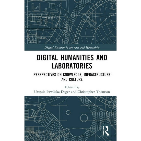 Digital Research in the Arts and Humanit Digital Humanities and Laboratories: Perspectives on Knowledge, Infrastructure and Culture, (Hardcover)