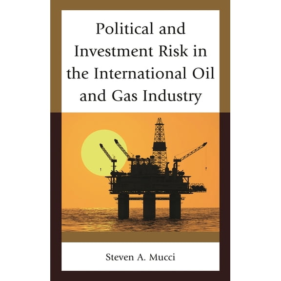 Political and Investment Risk in the International Oil and Gas Industry, (Hardcover)