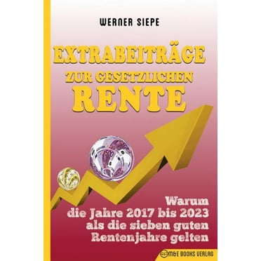 Extrabeiträge zur gesetzlichen Rente : Warum die Jahre 2017 bis 2023 als die sieben guten Rentenjahre gelten (Paperback)