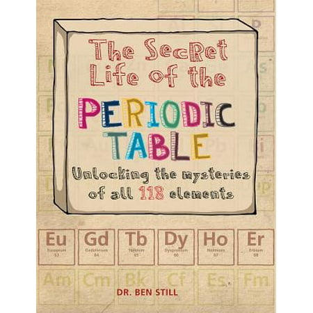 The Secret Life of the Periodic Table : Unlocking the Mysteries of All 118 (Best Periodic Table To Print)