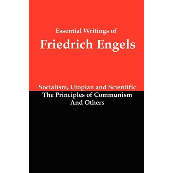 Essential Writings of Friedrich Engels: Socialism, Utopian and Scientific; The Principles of Communism; And Others