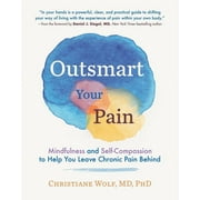 Outsmart Your Pain : Mindfulness and Self-Compassion to Help You Leave Chronic Pain Behind (Hardcover)