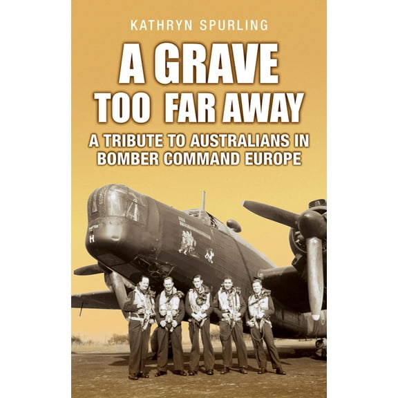 A Grave Too Far Away: A Tribute to Australians in Bomber Command Europe, (Paperback)
