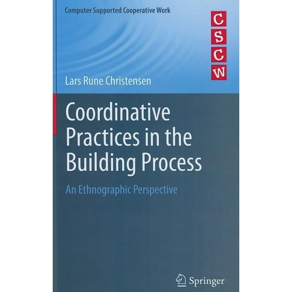 Computer Supported Cooperative Work Coordinative Practices in the Building Process: An Ethnographic Perspective, (Hardcover)