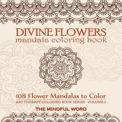 Divine Flowers Mandala Coloring Book : Adult Coloring Book with 108 Flower Mandalas Designed to Relieve Stress, Anxiety and Tension [art Therapy Coloring Book Series, Volume (Best Music To Relieve Anxiety)