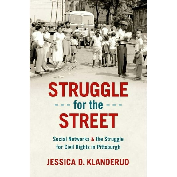 Justice, Power, and Politics Struggle for the Street: Social Networks and the Struggle for Civil Rights in Pittsburgh, (Paperback)