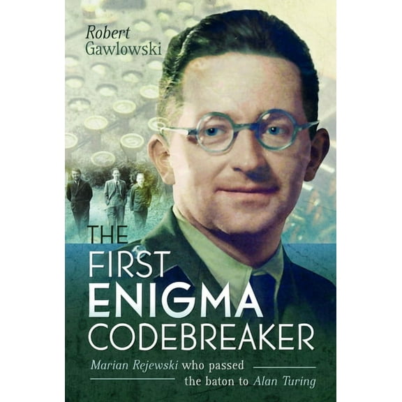 The First Enigma Codebreaker: Marian Rejewski Who Passed the Baton to Alan Turing, (Hardcover)