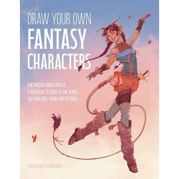 Draw Your Own Fantasy Characters: Design Original Characters for RPG Worlds and Beyond, (Paperback)