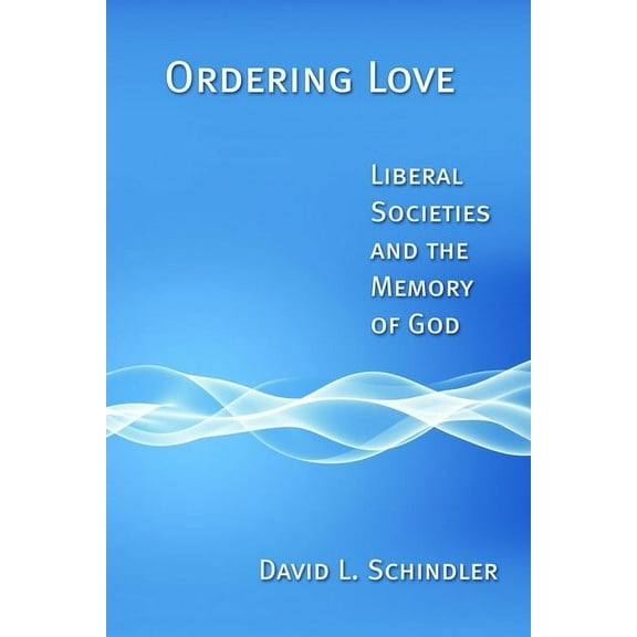 Ordering Love: Liberal Societies and the Memory of God, (Paperback)