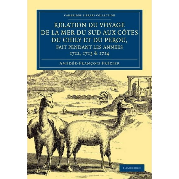Cambridge Library Collection - Maritime Relation Du Voyage de la Mer Du Sud Aux Cotes Du Chily Et Du Perou, Fait Pendant Les Années 1712, 1713 & 1714, (Paperback)