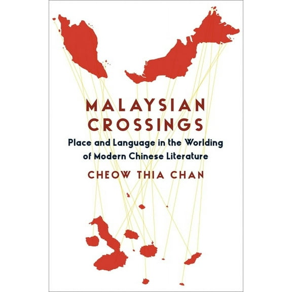Global Chinese Culture Malaysian Crossings: Place and Language in the Worlding of Modern Chinese Literature, (Paperback)