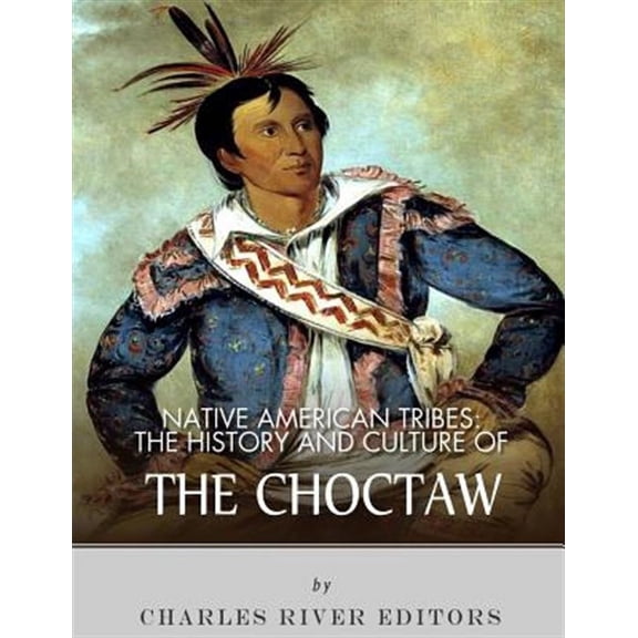 Native American Tribes: The History and Culture of the Choctaw