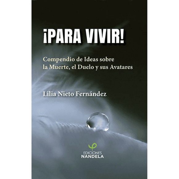 Libro Para ¡vivir! : Compendio De Ideas Sobre La Muerte, El Duelo Y Sus Avatares. Tapa Blanda, Autor Lilia Nieto Fernandez, Editorial Ediciones Nandela