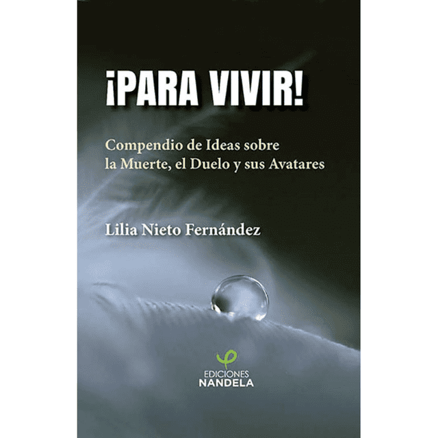Libro Para ¡vivir! : Compendio De Ideas Sobre La Muerte, El Duelo Y Sus Avatares. Tapa Blanda, Autor Lilia Nieto Fernandez, Editorial Ediciones Nandela
