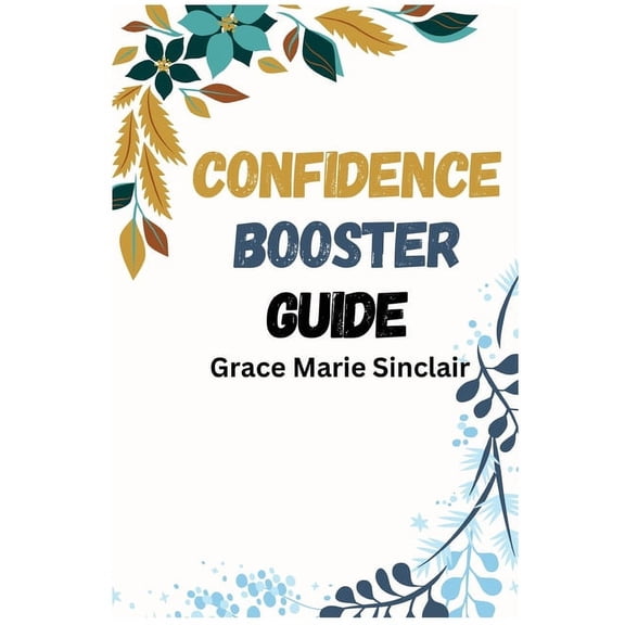 Confidence Booster Guide: Unleashing Your Inner Confidence for Success in Every Area of Life (2024 Crash Course), (Paperback)