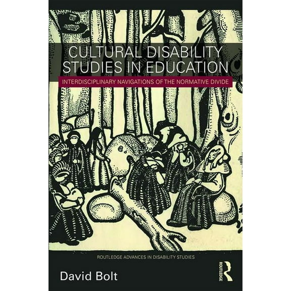 Routledge Advances in Disability Studies Cultural Disability Studies in Education: Interdisciplinary Navigations of the Normative Divide, (Paperback)