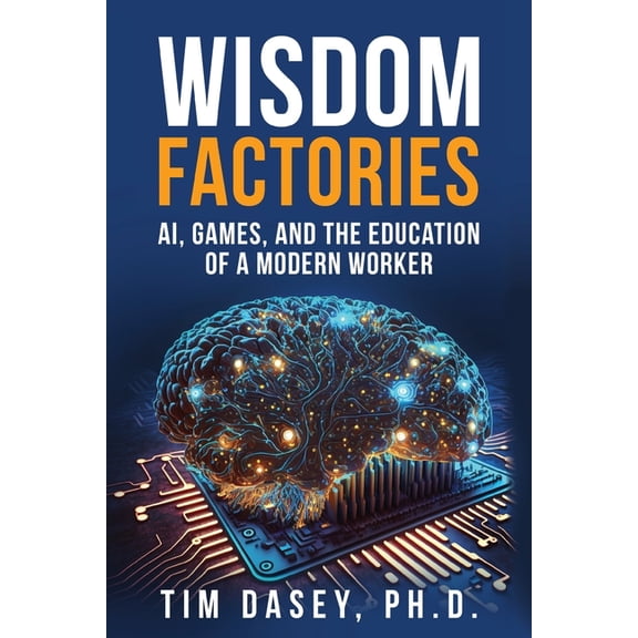 Wisdom Factories: AI, Games, and the Education of a Modern Worker, (Paperback)